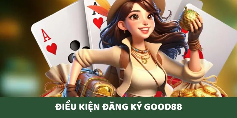 dieu-kien-dang-ky-good88